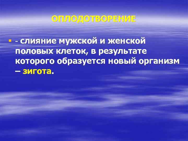 ОПЛОДОТВОРЕНИЕ § - слияние мужской и женской половых клеток, в результате которого образуется новый