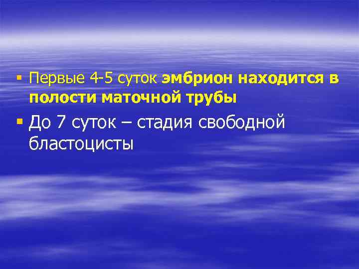 § Первые 4 -5 суток эмбрион находится в полости маточной трубы § До 7