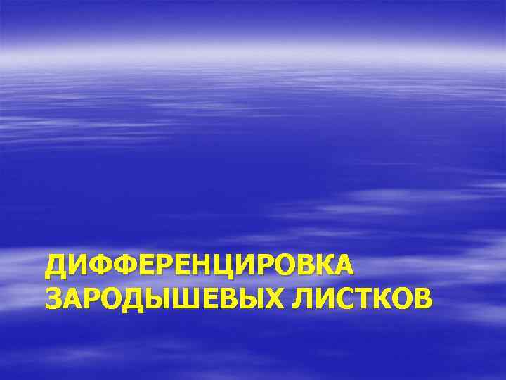ДИФФЕРЕНЦИРОВКА ЗАРОДЫШЕВЫХ ЛИСТКОВ 