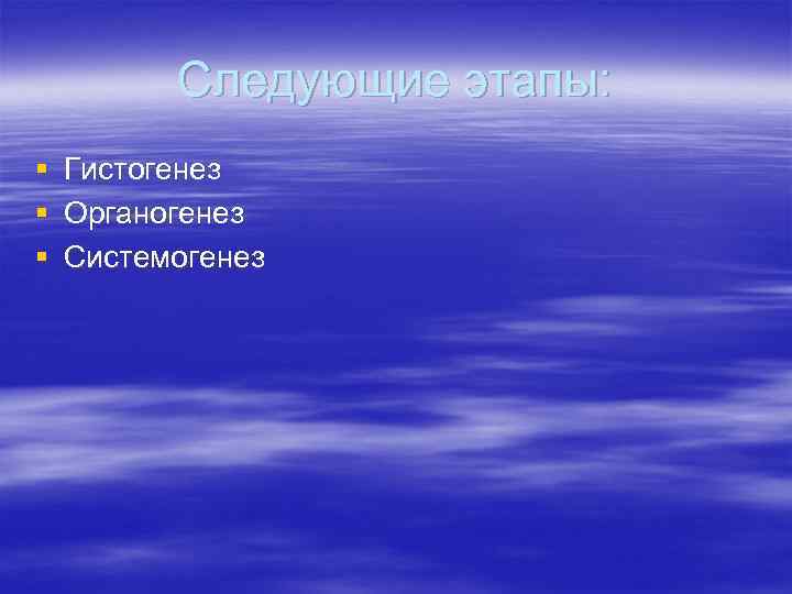 Следующие этапы: § § § Гистогенез Органогенез Системогенез 