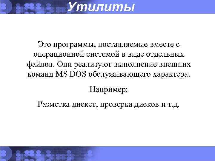Утилиты Это программы, поставляемые вместе с операционной системой в виде отдельных файлов. Они реализуют