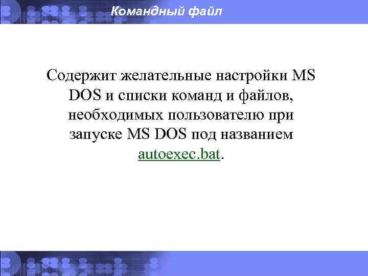 Командный файл Содержит желательные настройки MS DOS и списки команд и файлов, необходимых пользователю