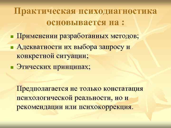 Практическая психодиагностика основывается на : n n n Применении разработанных методов; Адекватности их выбора