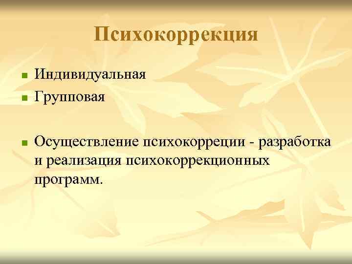 Психокоррекция n n n Индивидуальная Групповая Осуществление психокорреции - разработка и реализация психокоррекционных программ.