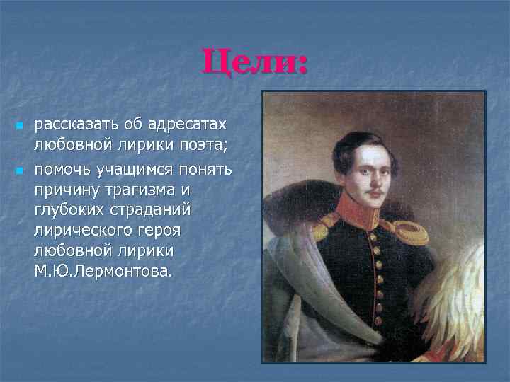 Цели: n n рассказать об адресатах любовной лирики поэта; помочь учащимся понять причину трагизма