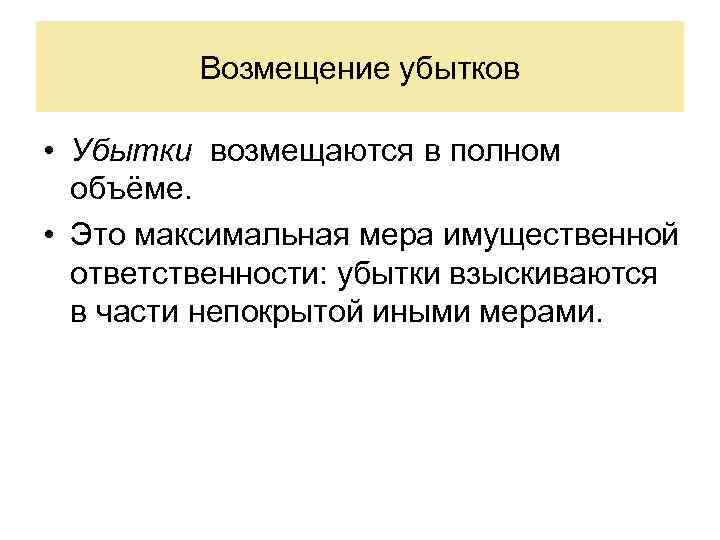 Возмещение убытков • Убытки возмещаются в полном объёме. • Это максимальная мера имущественной ответственности: