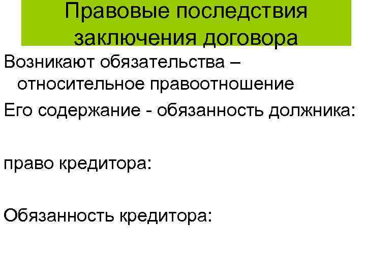 Правовые последствия заключения договора Возникают обязательства – относительное правоотношение Его содержание - обязанность должника: