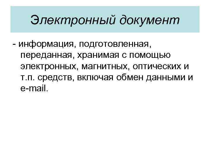 Электронный документ - информация, подготовленная, переданная, хранимая с помощью электронных, магнитных, оптических и т.