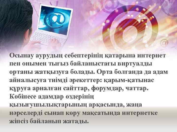 Осынау аурудың себептерінің қатарына интернет пен онымен тығыз байланыстағы виртуалды ортаны жатқызуға болады. Орта