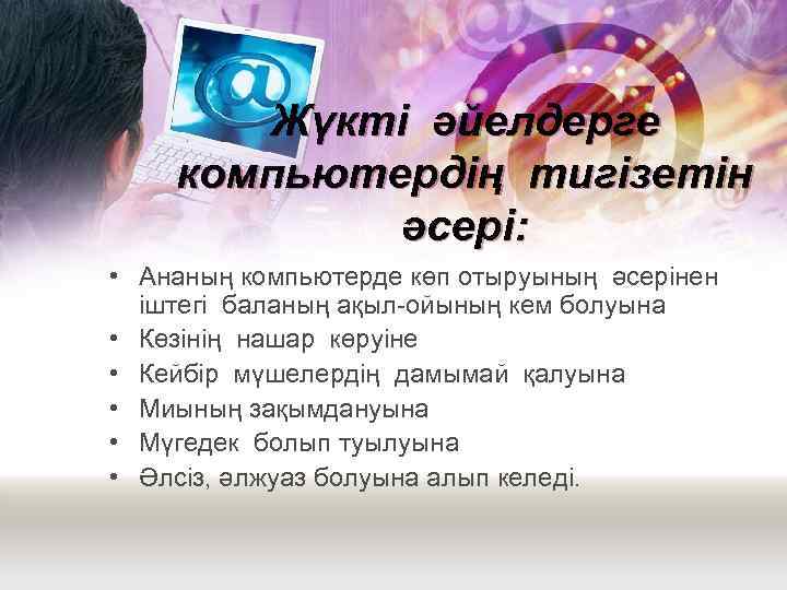 Жүкті әйелдерге компьютердің тигізетін әсері: • Ананың компьютерде көп отыруының әсерінен іштегі баланың ақыл-ойының