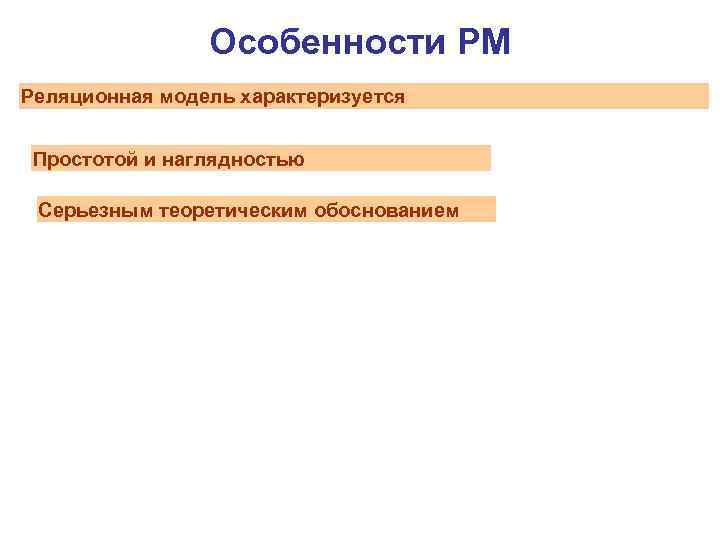 Особенности РМ Реляционная модель характеризуется Простотой и наглядностью Серьезным теоретическим обоснованием 
