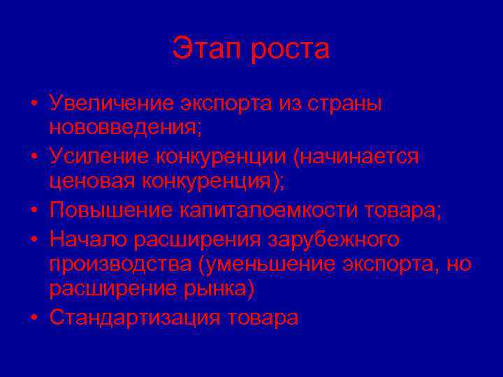 Этап роста • Увеличение экспорта из страны нововведения; • Усиление конкуренции (начинается ценовая конкуренция);