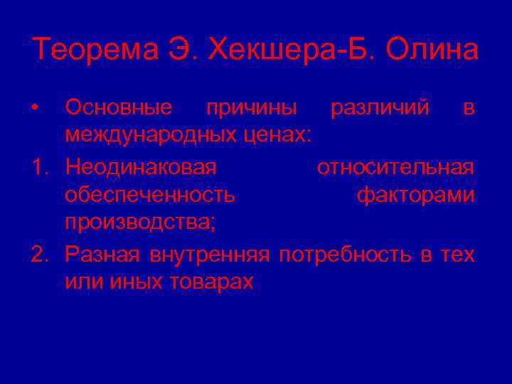 Теорема Э. Хекшера-Б. Олина • Основные причины различий в международных ценах: 1. Неодинаковая относительная