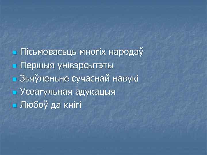 n n n Пісьмовасьць многіх народаў Першыя унівэрсытэты Зьяўленьне сучаснай навукі Усеагульная адукацыя Любоў
