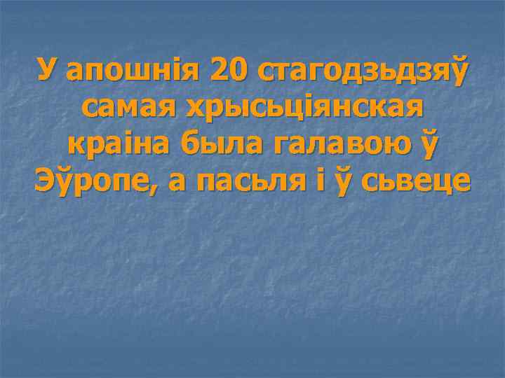 У апошнія 20 стагодзьдзяў самая хрысьціянская краіна была галавою ў Эўропе, а пасьля і