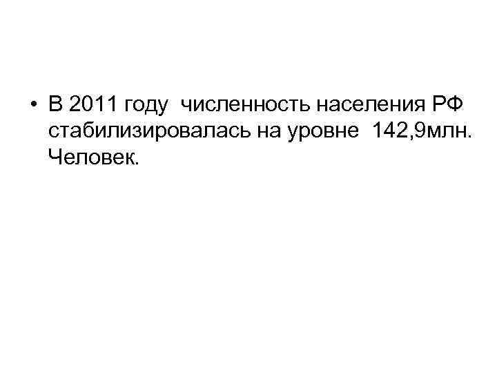  • В 2011 году численность населения РФ стабилизировалась на уровне 142, 9 млн.