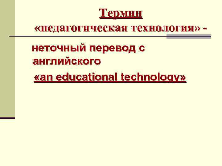 Термин «педагогическая технология» неточный перевод с английского «an educational technology» 