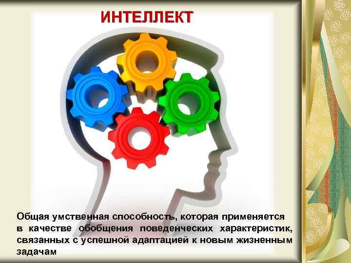ИНТЕЛЛЕКТ Общая умственная способность, которая применяется в качестве обобщения поведенческих характеристик, связанных с успешной