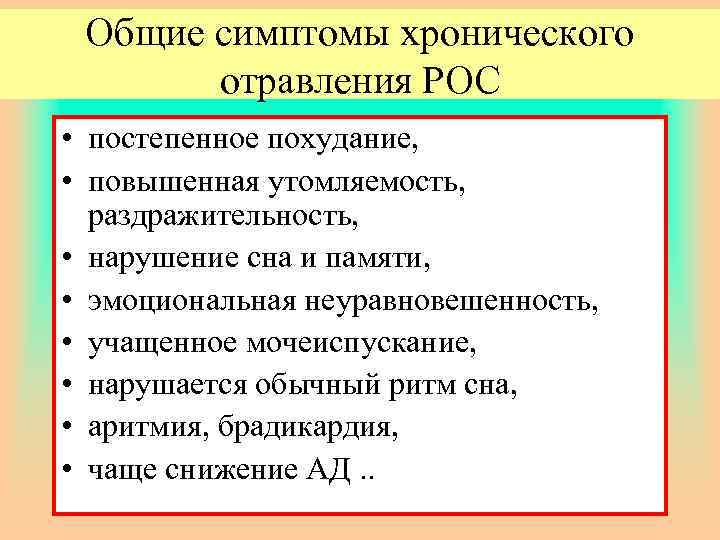 Общие симптомы хронического отравления РОС • постепенное похудание, • повышенная утомляемость, раздражительность, • нарушение