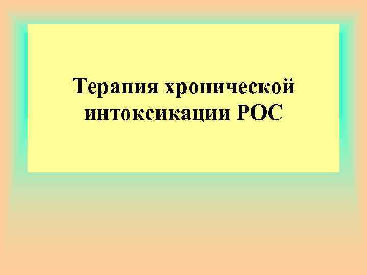Терапия хронической интоксикации РОС 