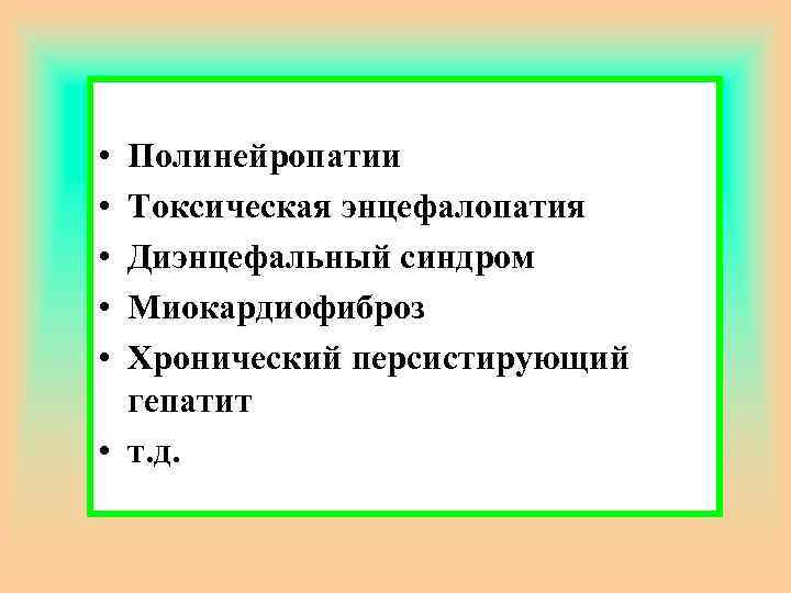  • • • Полинейропатии Токсическая энцефалопатия Диэнцефальный синдром Миокардиофиброз Хронический персистирующий гепатит •