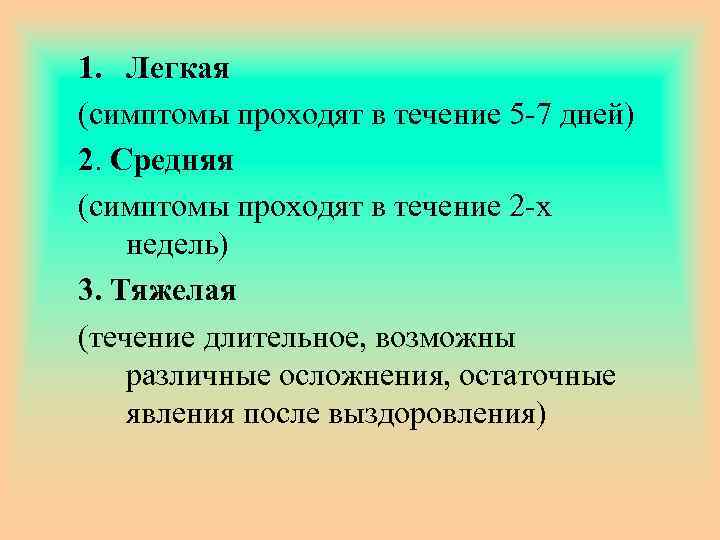 1. Легкая (симптомы проходят в течение 5 -7 дней) 2. Средняя (симптомы проходят в