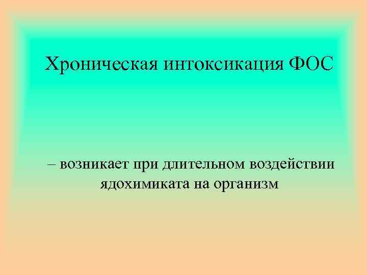 Хроническая интоксикация ФОС – возникает при длительном воздействии ядохимиката на организм 