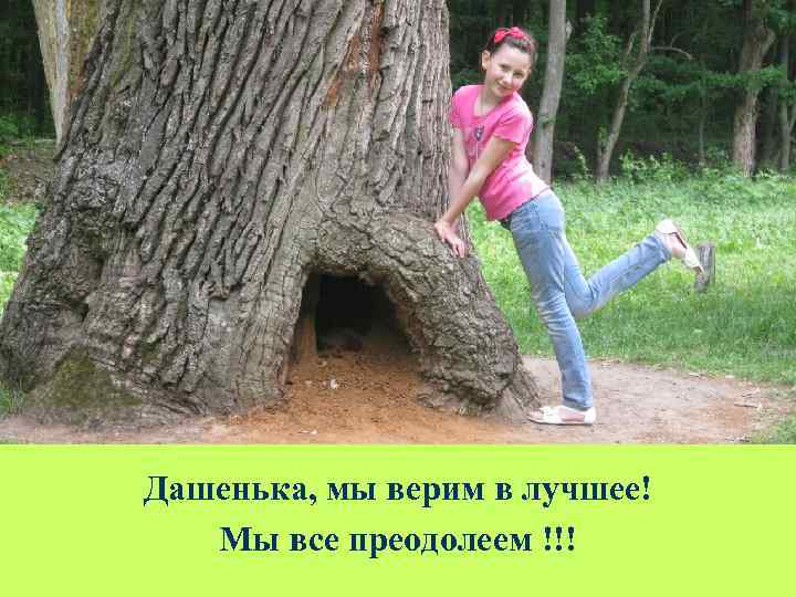 Дашенька, мы верим в лучшее! Мы все преодолеем !!! 