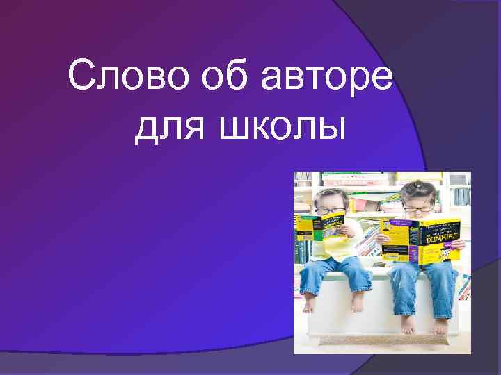 Слово об авторе для школы 