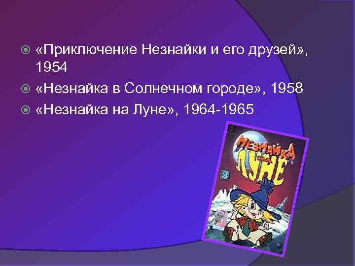  «Приключение Незнайки и его друзей» , 1954 «Незнайка в Солнечном городе» , 1958