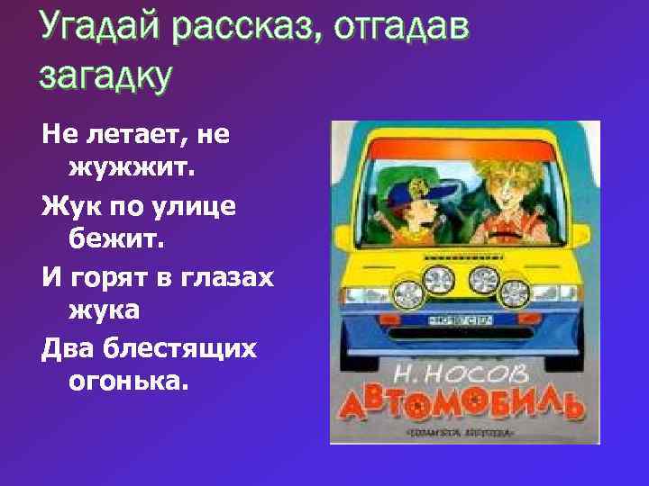 Угадай рассказ, отгадав загадку Не летает, не жужжит. Жук по улице бежит. И горят