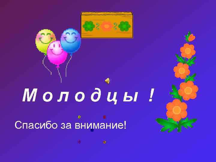 Молодцы ! Спасибо за внимание! 