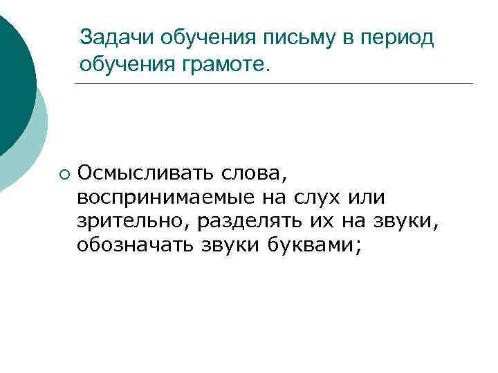 Задачи обучения письму в период обучения грамоте. ¡ Осмысливать слова, воспринимаемые на слух или