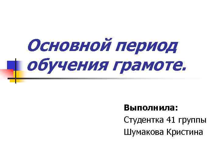 Основной период обучения грамоте. Выполнила: Студентка 41 группы Шумакова Кристина 