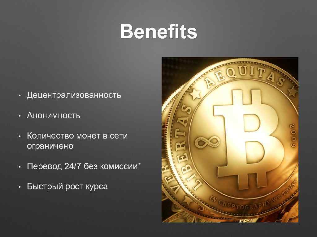 Benefits • Децентрализованность • Анонимность • Количество монет в сети ограничено • Перевод 24/7