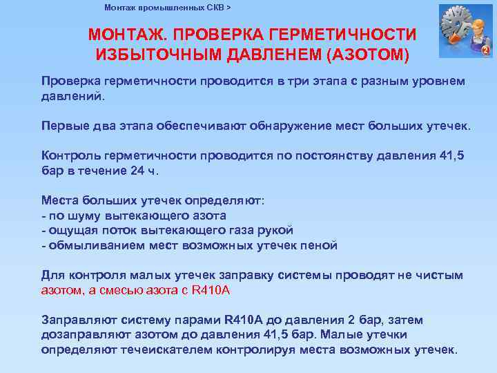 Монтаж промышленных СКВ > МОНТАЖ. ПРОВЕРКА ГЕРМЕТИЧНОСТИ ИЗБЫТОЧНЫМ ДАВЛЕНЕМ (АЗОТОМ) Проверка герметичности проводится в