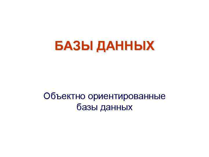 БАЗЫ ДАННЫХ Объектно ориентированные базы данных 
