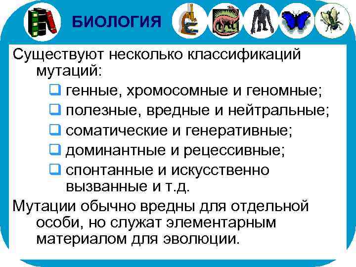 БИОЛОГИЯ Существуют несколько классификаций мутаций: q генные, хромосомные и геномные; q полезные, вредные и