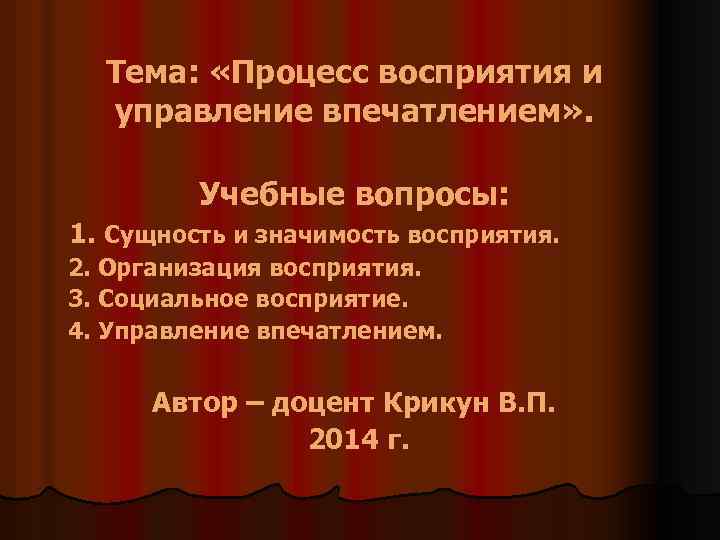 Тема: «Процесс восприятия и управление впечатлением» . Учебные вопросы: 1. Сущность и значимость восприятия.