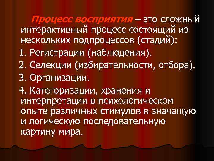 Процесс восприятия – это сложный интерактивный процесс состоящий из нескольких подпроцессов (стадий): 1. Регистрации