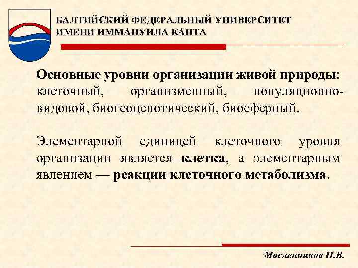 БАЛТИЙСКИЙ ФЕДЕРАЛЬНЫЙ УНИВЕРСИТЕТ ИМЕНИ ИММАНУИЛА КАНТА Основные уровни организации живой природы: клеточный, организменный, популяционно