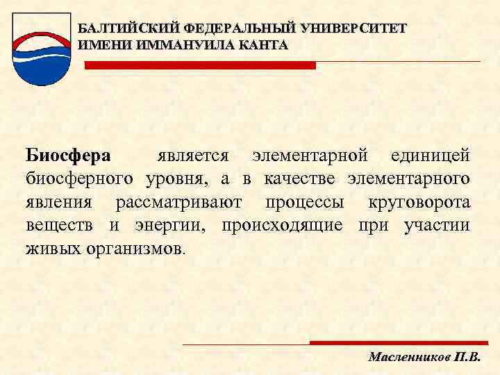 БАЛТИЙСКИЙ ФЕДЕРАЛЬНЫЙ УНИВЕРСИТЕТ ИМЕНИ ИММАНУИЛА КАНТА Биосфера является элементарной единицей биосферного уровня, а в