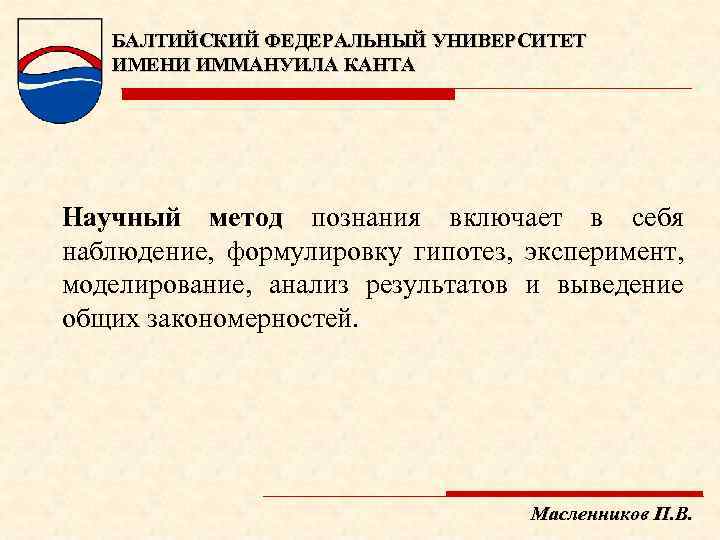 БАЛТИЙСКИЙ ФЕДЕРАЛЬНЫЙ УНИВЕРСИТЕТ ИМЕНИ ИММАНУИЛА КАНТА Научный метод познания включает в себя наблюдение, формулировку
