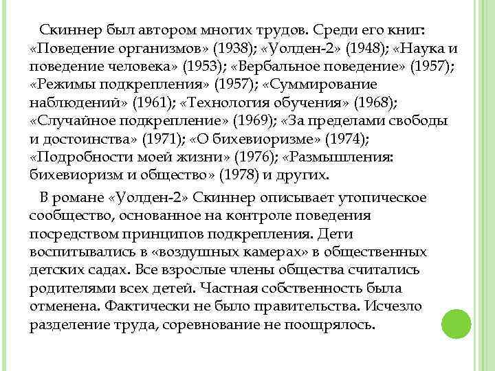 Скиннер был автором многих трудов. Среди его книг: «Поведение организмов» (1938); «Уолден-2» (1948); «Наука