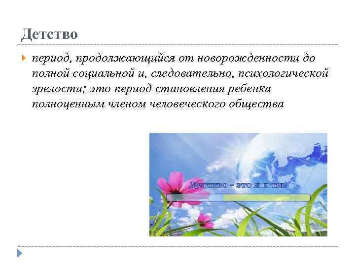 Детство период, продолжающийся от новорожденности до полной социальной и, следовательно, психологической зрелости; это период