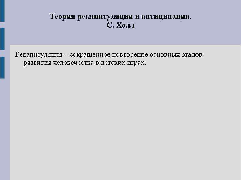 Теория рекапитуляции и антиципации. С. Холл Рекапитуляция – сокращенное повторение основных этапов развития человечества