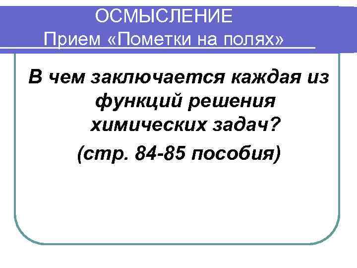 ОСМЫСЛЕНИЕ Прием «Пометки на полях» В чем заключается каждая из функций решения химических задач?
