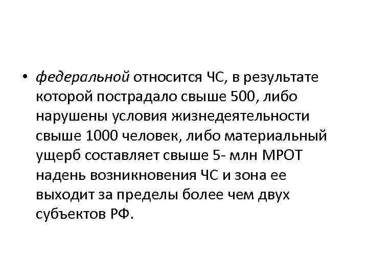  • федеральной относится ЧС, в результате которой пострадало свыше 500, либо нарушены условия