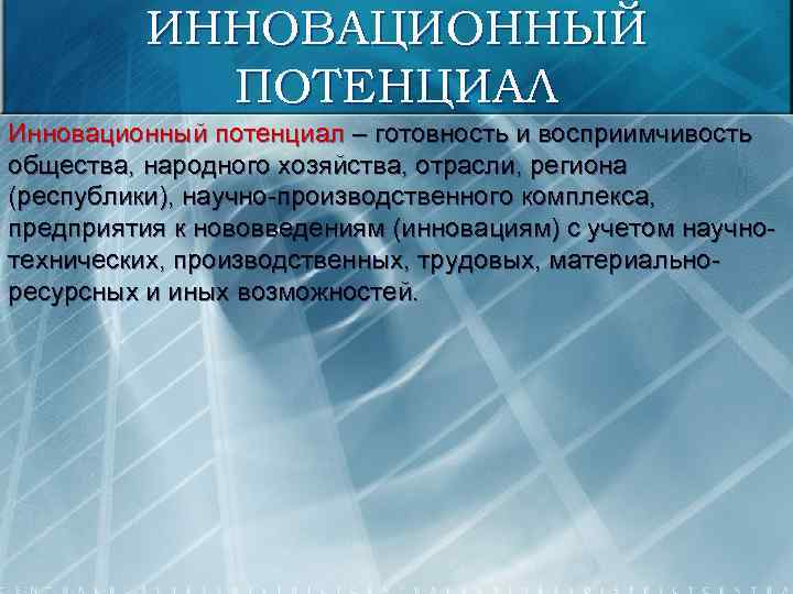 ИННОВАЦИОННЫЙ ПОТЕНЦИАЛ Инновационный потенциал – готовность и восприимчивость общества, народного хозяйства, отрасли, региона (республики),