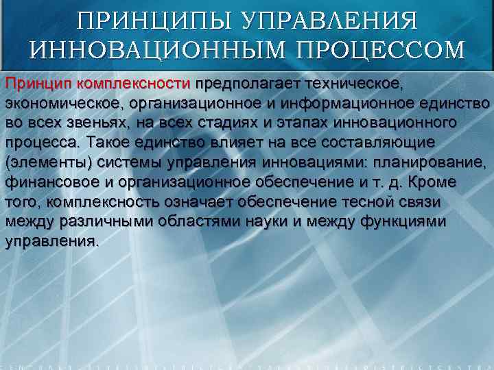 ПРИНЦИПЫ УПРАВЛЕНИЯ ИННОВАЦИОННЫМ ПРОЦЕССОМ Принцип комплексности предполагает техническое, экономическое, организационное и информационное единство во